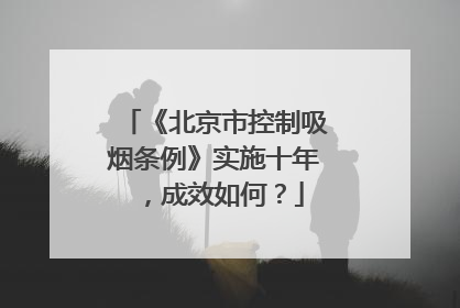 《北京市控制吸烟条例》实施十年，成效如何？