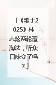《歌手2025》林志炫两轮遭淘汰，听众口味变了吗？