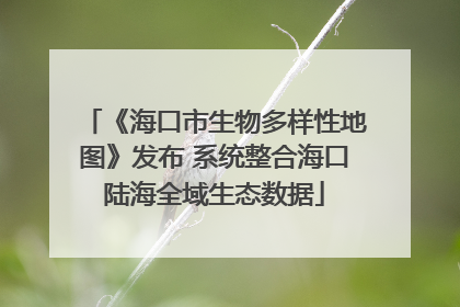 《海口市生物多样性地图》发布 系统整合海口陆海全域生态数据