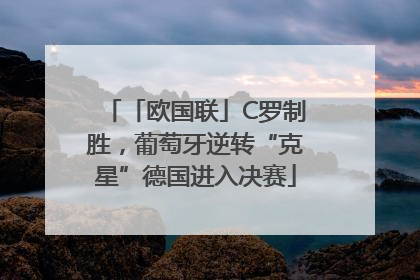 「欧国联」C罗制胜，葡萄牙逆转“克星”德国进入决赛
