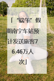 “端午”假期南宁车站预计发送旅客76.46万人次