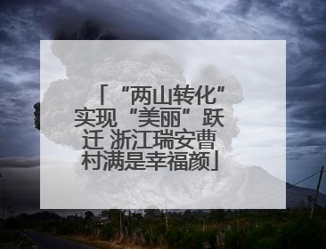 “两山转化”实现“美丽”跃迁 浙江瑞安曹村满是幸福颜