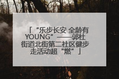 “乐步长安 全龄有YOUNG”——郭杜街道北街第二社区健步走活动超“燃”