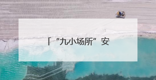 “九小场所”安全生产月专属海报送你！还有彩蛋
