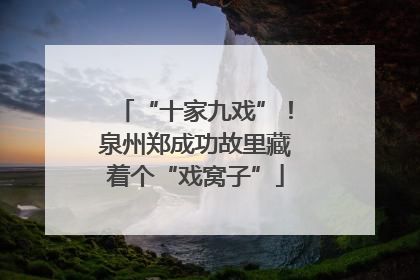 “十家九戏”！泉州郑成功故里藏着个“戏窝子”