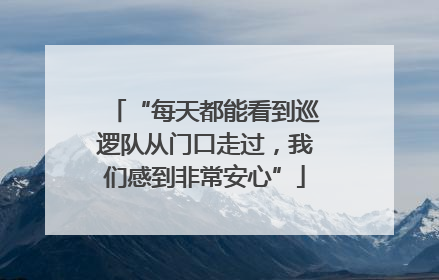 “每天都能看到巡逻队从门口走过，我们感到非常安心”