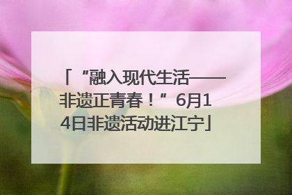 “融入现代生活——非遗正青春！”6月14日非遗活动进江宁