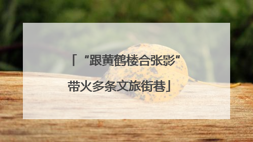 “跟黄鹤楼合张影”带火多条文旅街巷