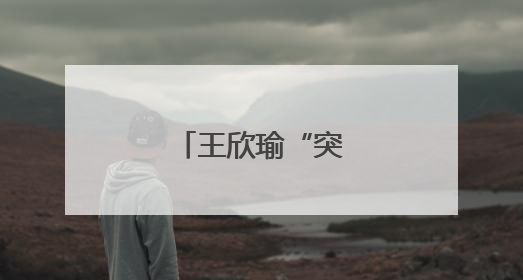 王欣瑜“突然进化”？