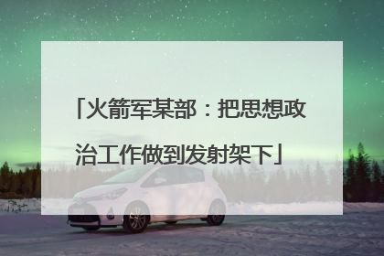 火箭军某部：把思想政治工作做到发射架下