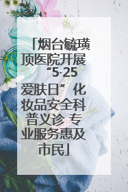 烟台毓璜顶医院开展“5·25爱肤日”化妆品安全科普义诊 专业服务惠及市民