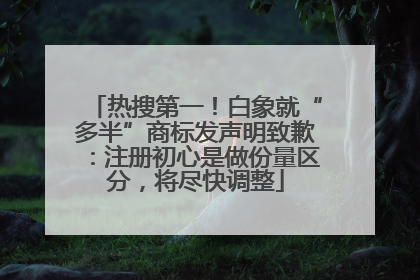 热搜第一！白象就“多半”商标发声明致歉：注册初心是做份量区分，将尽快调整