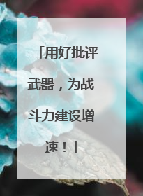 用好批评武器，为战斗力建设增速！