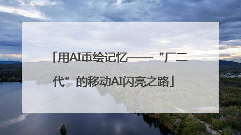 用AI重绘记忆——“厂二代”的移动AI闪亮之路