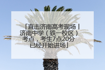 直击济南高考现场丨济南中学（铁一校区）考点，考生7点20分已经开始进场
