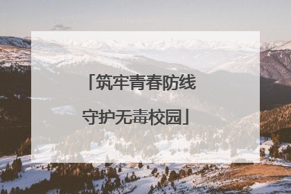 筑牢青春防线 守护无毒校园