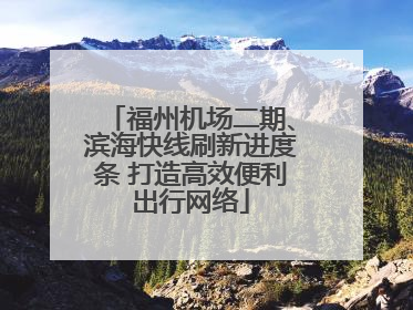 福州机场二期、滨海快线刷新进度条 打造高效便利出行网络