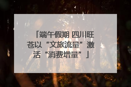 端午假期 四川旺苍以“文旅流量”激活“消费增量”