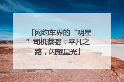 网约车界的“明星”司机蔡强：平凡之路，闪耀星光