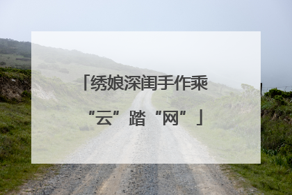 绣娘深闺手作乘“云”踏“网”