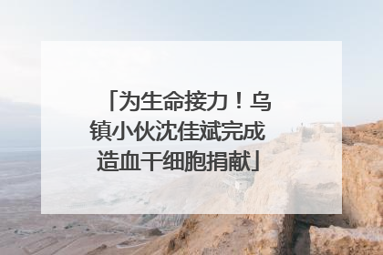 为生命接力！乌镇小伙沈佳斌完成造血干细胞捐献