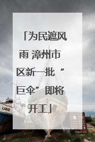 为民遮风雨 漳州市区新一批“巨伞”即将开工