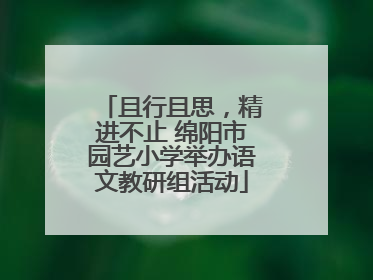 且行且思，精进不止 绵阳市园艺小学举办语文教研组活动