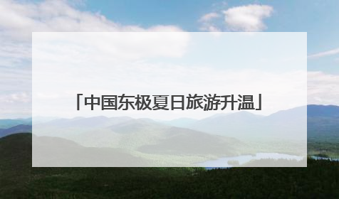 中国东极夏日旅游升温