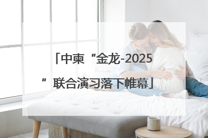 中柬“金龙-2025”联合演习落下帷幕