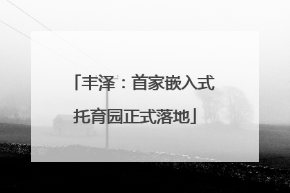 丰泽：首家嵌入式托育园正式落地