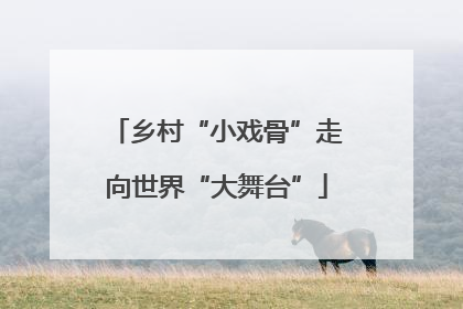 乡村“小戏骨”走向世界“大舞台”
