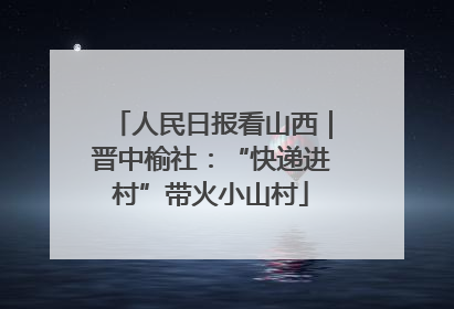 人民日报看山西｜晋中榆社：“快递进村”带火小山村