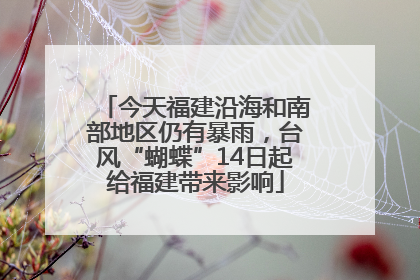 今天福建沿海和南部地区仍有暴雨，台风“蝴蝶”14日起给福建带来影响