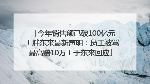 今年销售额已破100亿元！胖东来最新声明：员工被骂最高赔10万！于东来回应