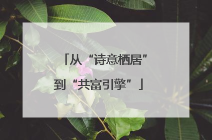 从“诗意栖居”到“共富引擎”