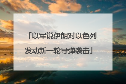 以军说伊朗对以色列发动新一轮导弹袭击