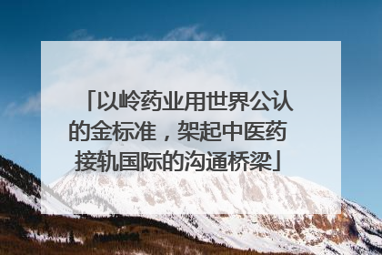 以岭药业用世界公认的金标准，架起中医药接轨国际的沟通桥梁