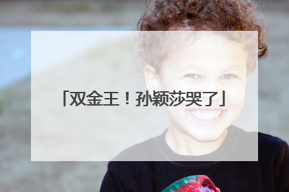 双金王！孙颖莎哭了