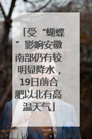 受“蝴蝶”影响安徽南部仍有较明显降水，19日前合肥以北有高温天气