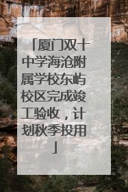 厦门双十中学海沧附属学校东屿校区完成竣工验收，计划秋季投用