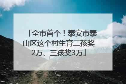 全市首个！泰安市泰山区这个村生育二孩奖2万、三孩奖3万