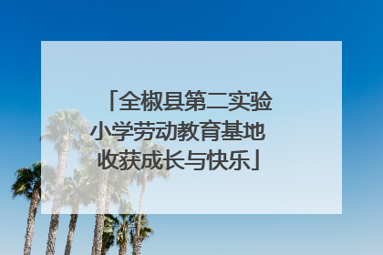 全椒县第二实验小学劳动教育基地收获成长与快乐