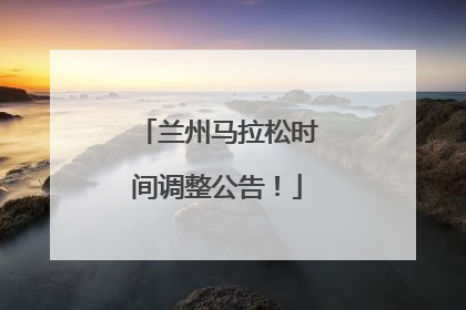 兰州马拉松时间调整公告！