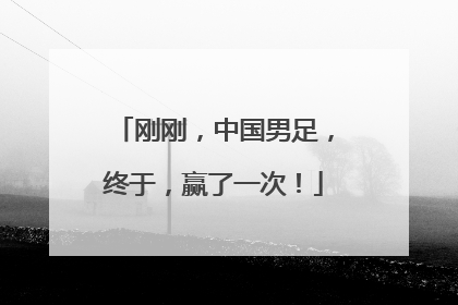 刚刚，中国男足，终于，赢了一次！