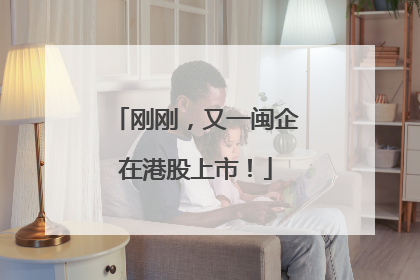 刚刚，又一闽企在港股上市！