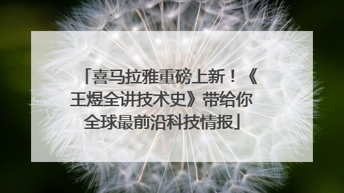 喜马拉雅重磅上新！《王煜全讲技术史》带给你全球最前沿科技情报