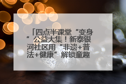 四点半课堂“变身”公益大集！新泰银河社区用“非遗+普法+健康”解锁童趣治理新场景