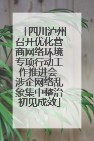 四川泸州召开优化营商网络环境专项行动工作推进会 涉企网络乱象集中整治初见成效