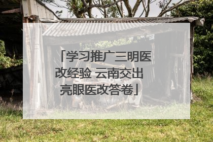 学习推广三明医改经验 云南交出亮眼医改答卷