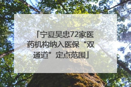 宁夏吴忠72家医药机构纳入医保“双通道”定点范围